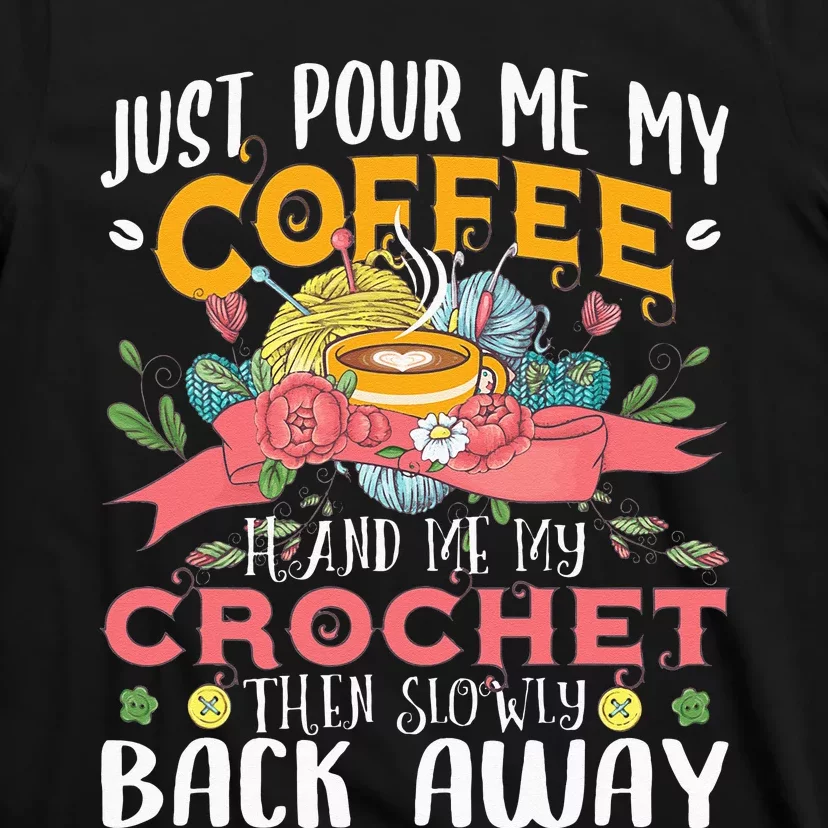 Just Pour Me My Coffee Hand Me My Crochet Crocheting Lover T-Shirt