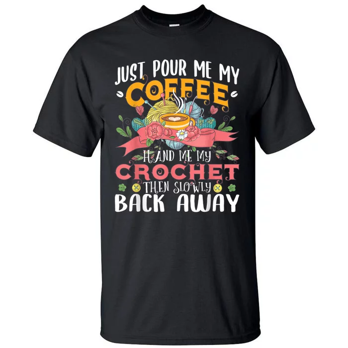 Just Pour Me My Coffee Hand Me My Crochet Crocheting Lover Tall T-Shirt