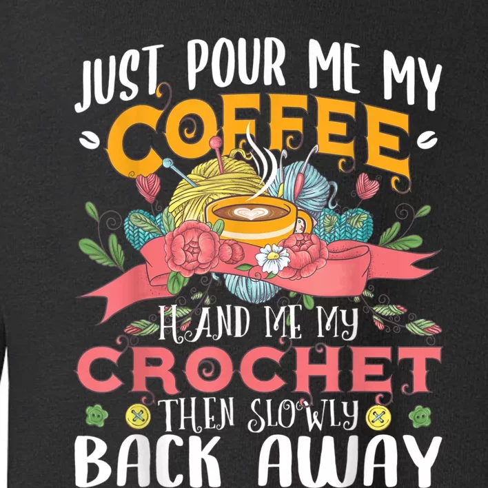 Just Pour Me My Coffee Hand Me My Crochet Crocheting Lover Toddler Sweatshirt