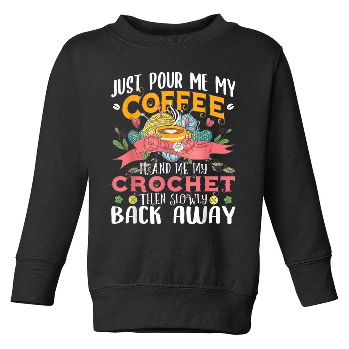 Just Pour Me My Coffee Hand Me My Crochet Crocheting Lover Toddler Sweatshirt