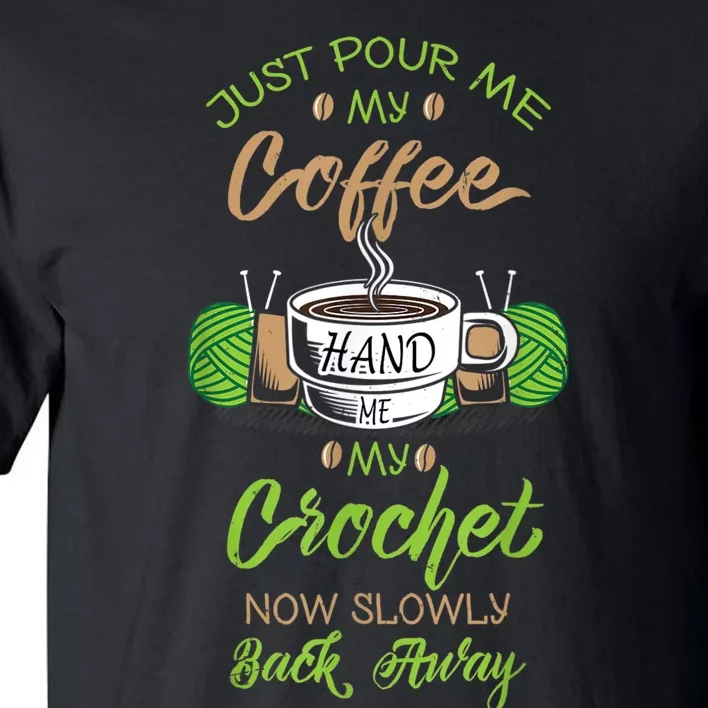 Just Pour Me My Coffee Hand Me My Crochet Crocheting Tall T-Shirt