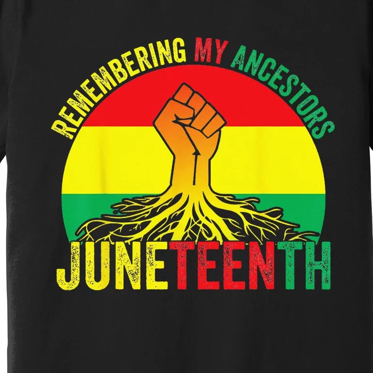 Juneteenth Pride Remembering My Ancestors Black Freedom Premium T-Shirt