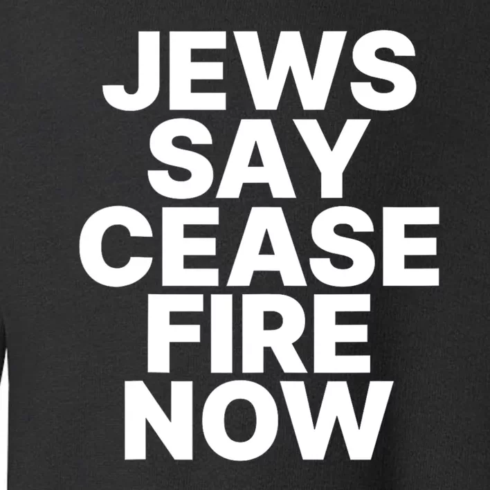 Jews Say Cease Fire Now Toddler Sweatshirt