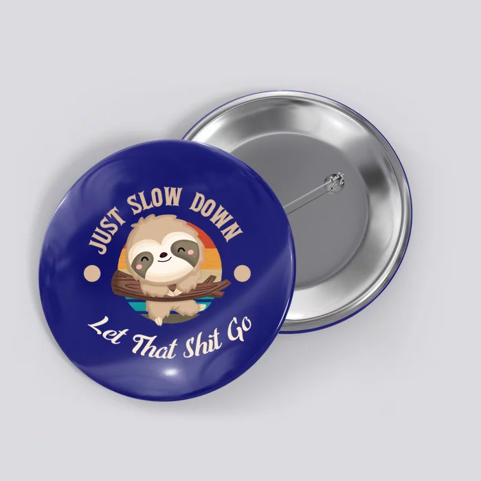 Just Slow Down Let That Shit Go Sloth Lover Funny Sloths Great Gift Button