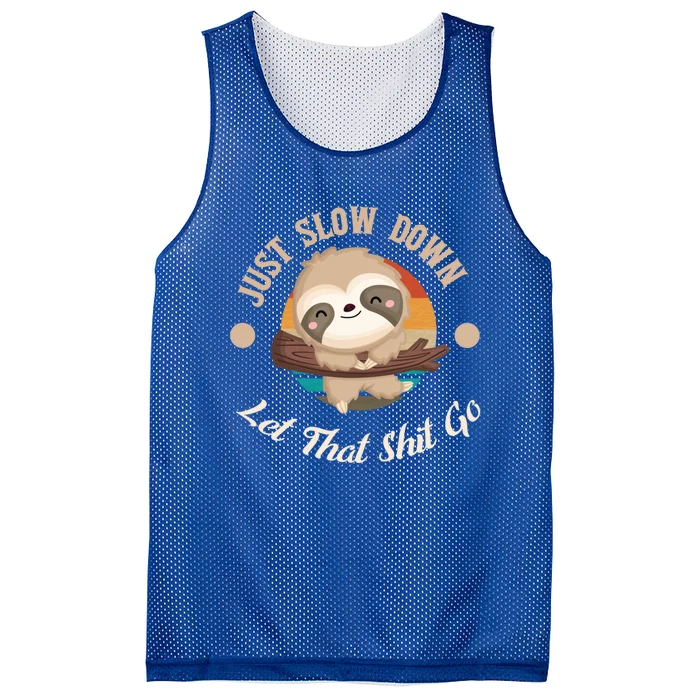 Just Slow Down Let That Shit Go Sloth Lover Funny Sloths Great Gift Mesh Reversible Basketball Jersey Tank