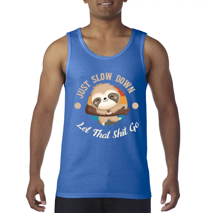 Just Slow Down Let That Shit Go Sloth Lover Funny Sloths Great Gift Tank Top