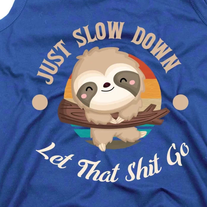 Just Slow Down Let That Shit Go Sloth Lover Funny Sloths Great Gift Tank Top