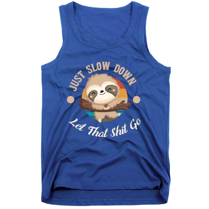 Just Slow Down Let That Shit Go Sloth Lover Funny Sloths Great Gift Tank Top