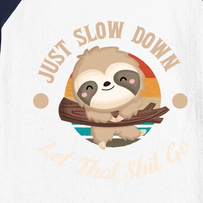 Just Slow Down Let That Shit Go Sloth Lover Funny Sloths Great Gift Baseball Sleeve Shirt