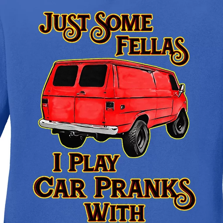 Just Some Fellas I Play Car Pranks With Ladies Long Sleeve Shirt