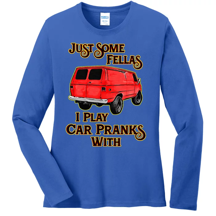 Just Some Fellas I Play Car Pranks With Ladies Long Sleeve Shirt