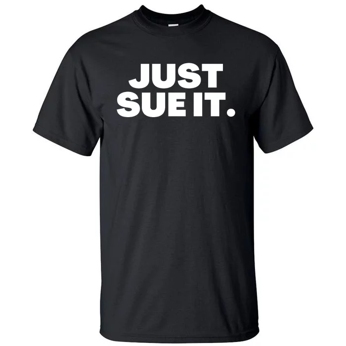 Just Sue It Funny Just Sue It Tall T-Shirt