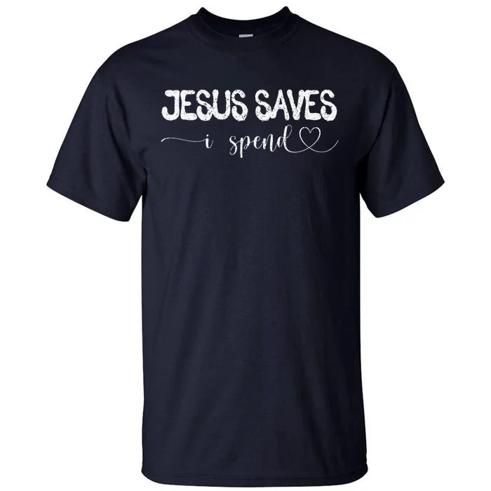 Jesus Saves I Spend Tall T-Shirt