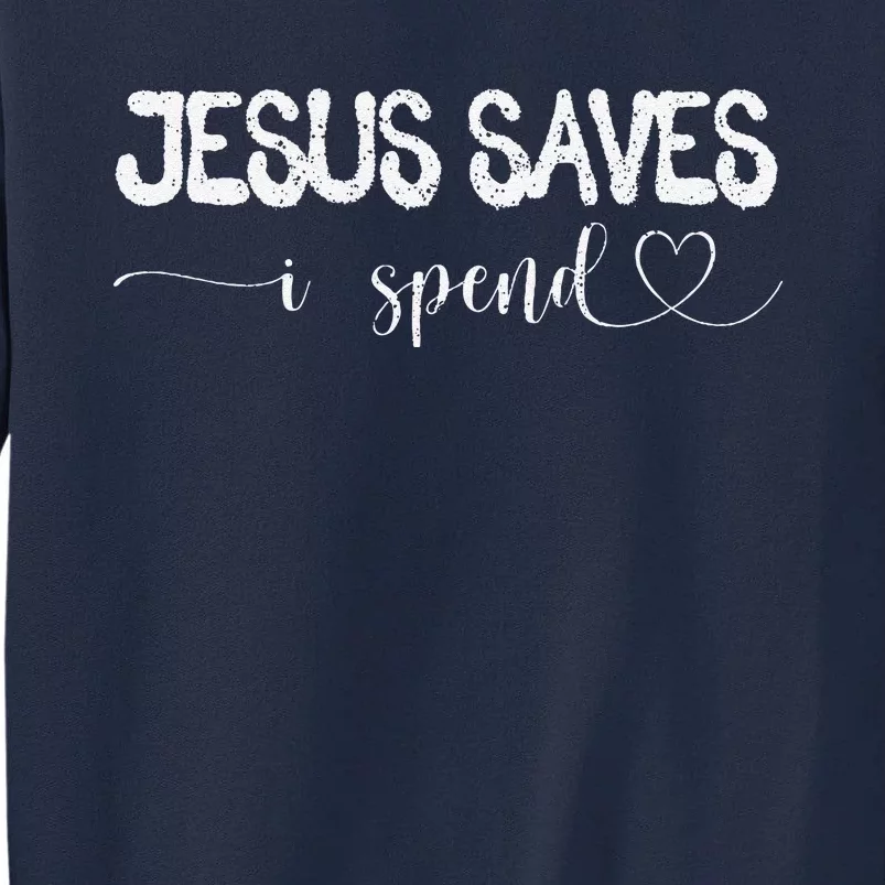 Jesus Saves I Spend Tall Sweatshirt