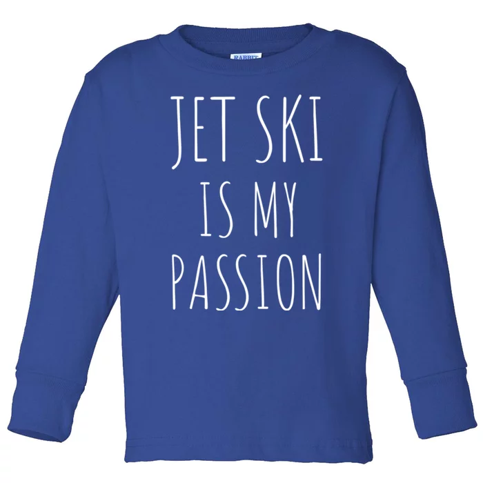 Jet Ski Is My Passion Gift Funny Jetfunny Giftki Water Sports Jetski Meaningful Toddler Long Sleeve Shirt