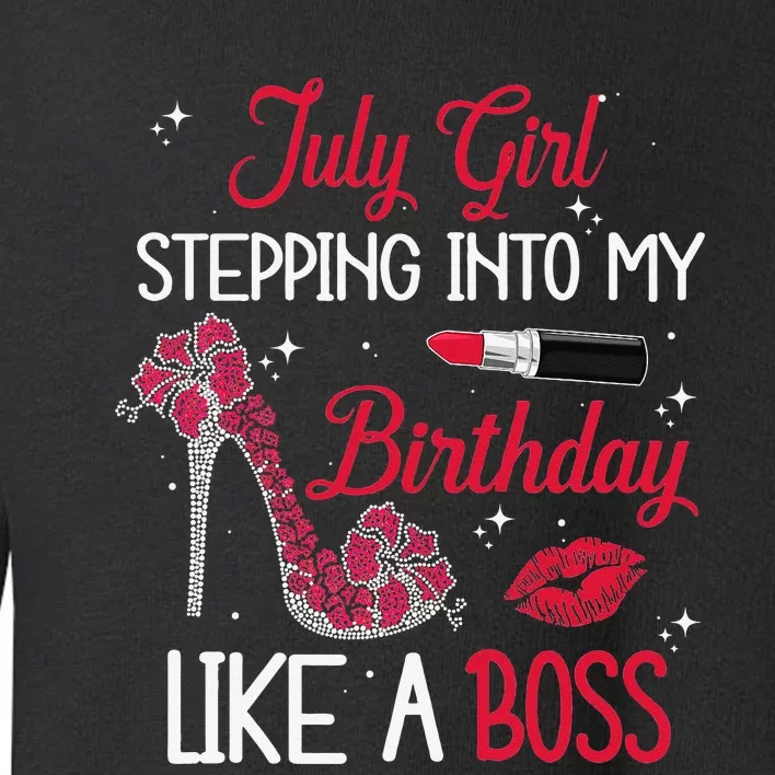 July Stepping Into My Happy Birthday Like A Boss Toddler Sweatshirt