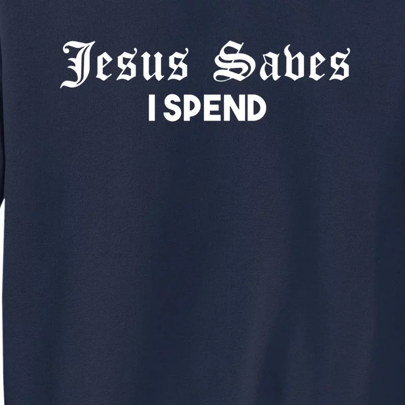 Jesus Saves I Spend Tall Sweatshirt