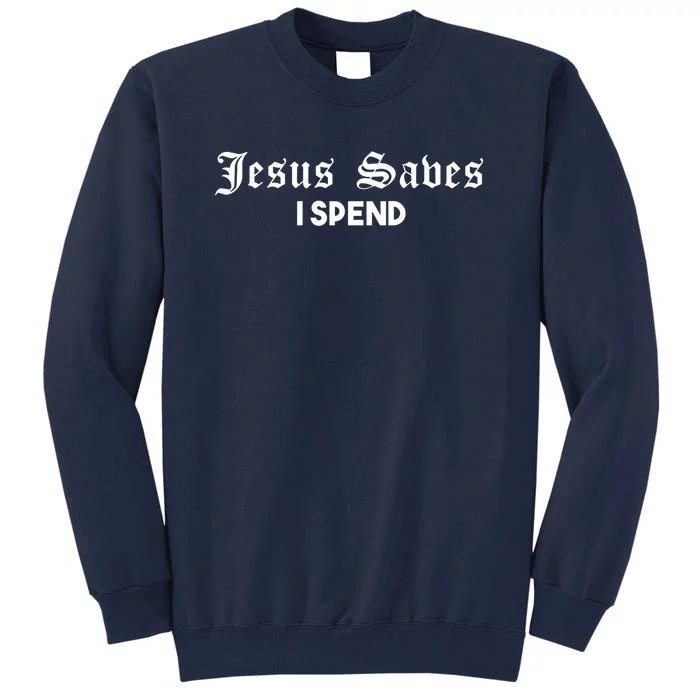 Jesus Saves I Spend Tall Sweatshirt