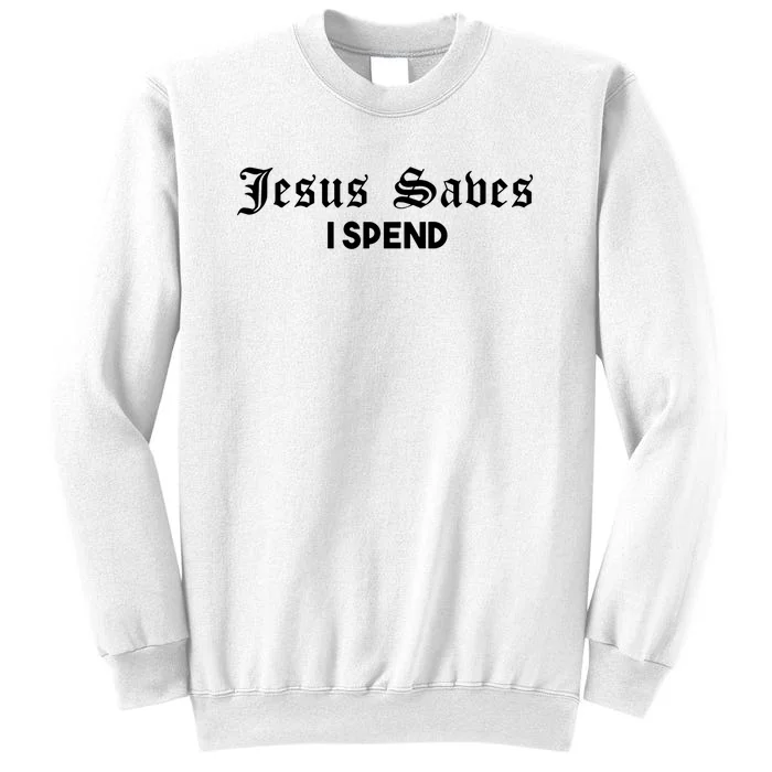 Jesus Saves I Spend Sweatshirt