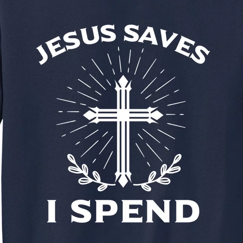 Jesus Saves I Spend Tall Sweatshirt