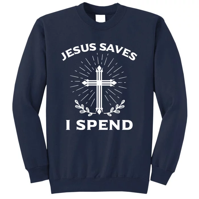 Jesus Saves I Spend Tall Sweatshirt