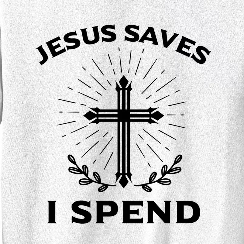 Jesus Saves I Spend Sweatshirt