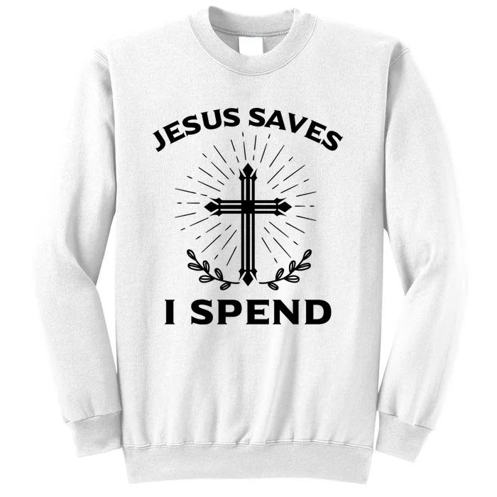 Jesus Saves I Spend Sweatshirt