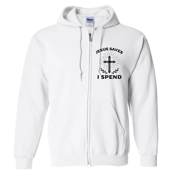 Jesus Saves I Spend Full Zip Hoodie