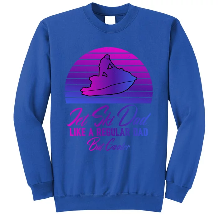 Jet Ski Lovers S Jet Ski Dad Regular Dad But Cooler Cute Gift Tall Sweatshirt