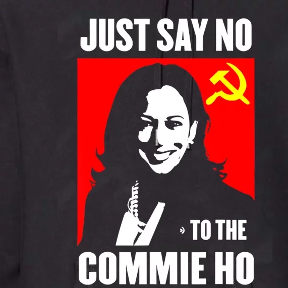 Just Say No To The Commie Ho Kamala Harris Premium Hoodie