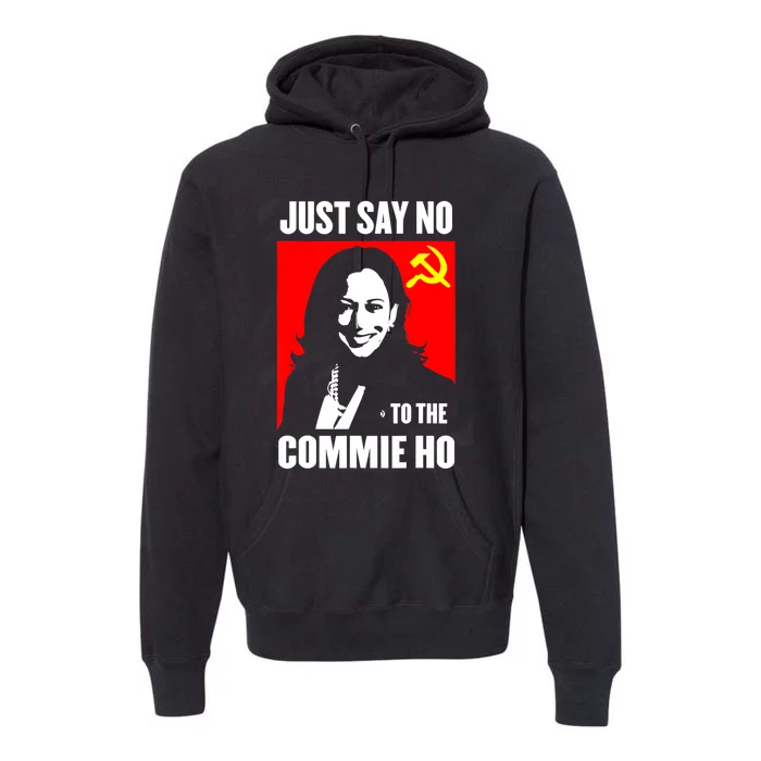 Just Say No To The Commie Ho Kamala Harris Premium Hoodie