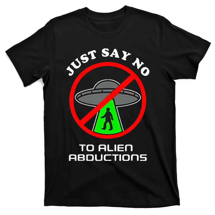 Just Say No To Alien Abductions T-Shirt