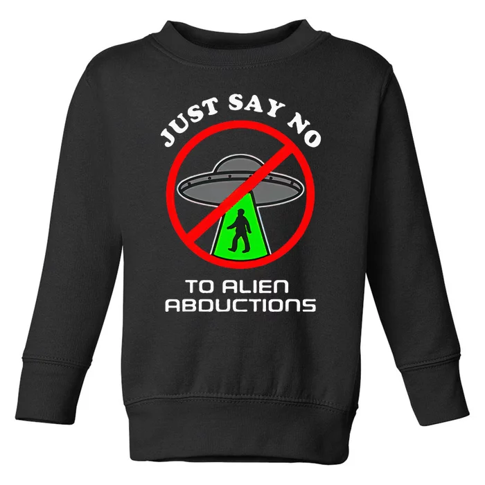 Just Say No To Alien Abductions Toddler Sweatshirt