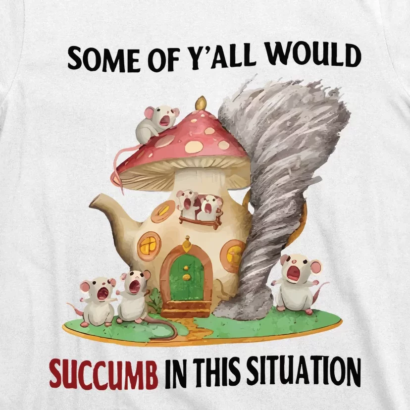 Jmcgg Some Of YAll Would Succumb In This Situation T-Shirt