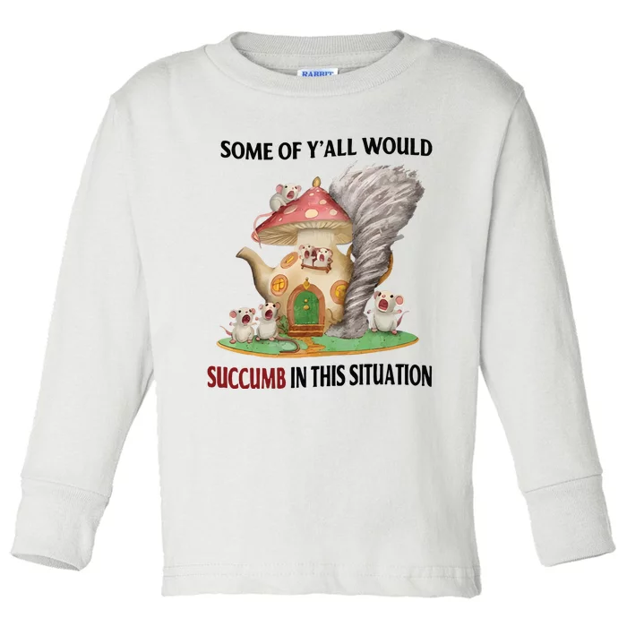 Jmcgg Some Of YAll Would Succumb In This Situation Toddler Long Sleeve Shirt