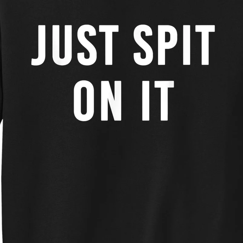 Just Spit On It Funny Gift Tall Sweatshirt