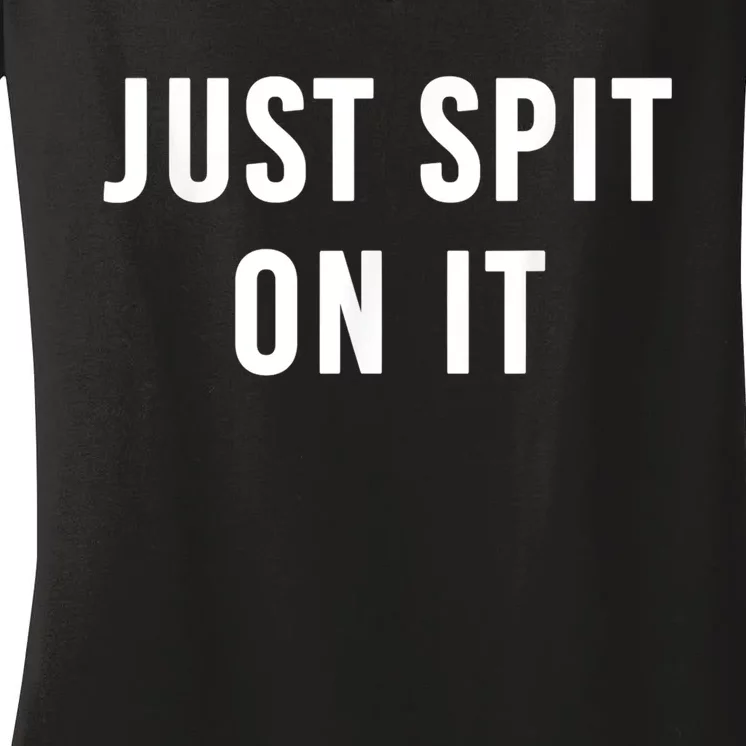 Just Spit On It Funny Gift Women's V-Neck T-Shirt