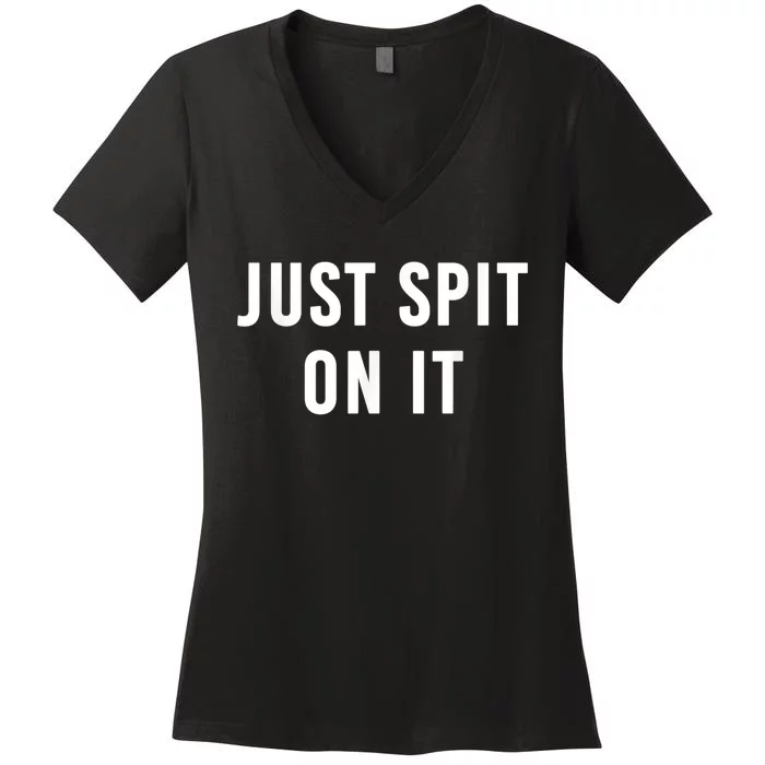 Just Spit On It Funny Gift Women's V-Neck T-Shirt