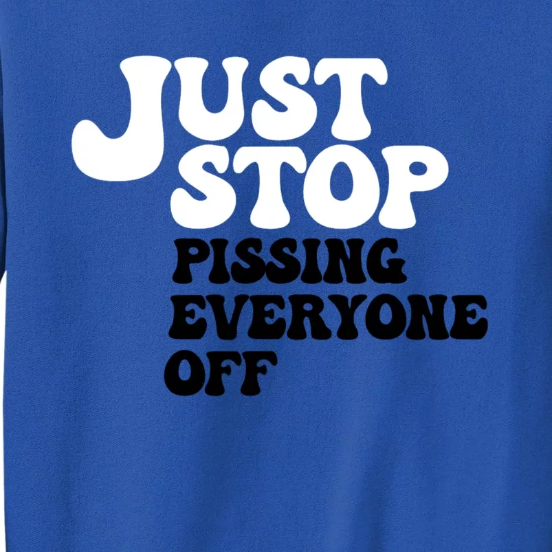 Just Stop Pissing Everyone Off Sweatshirt