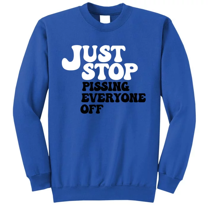 Just Stop Pissing Everyone Off Sweatshirt