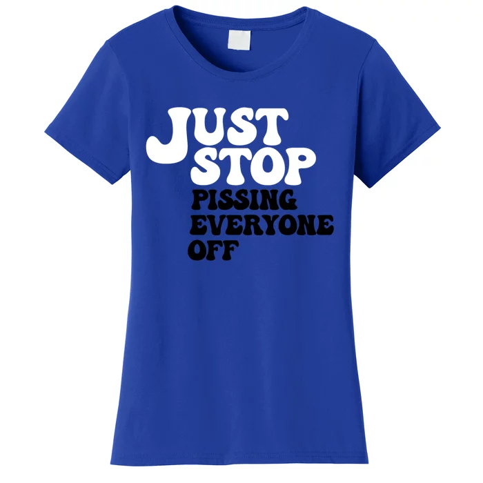 Just Stop Pissing Everyone Off Women's T-Shirt