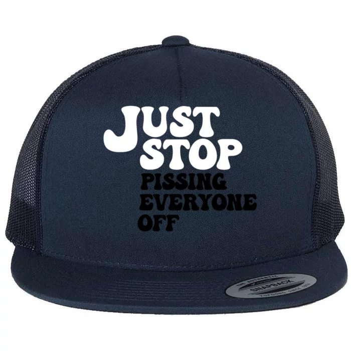 Just Stop Pissing Everyone Off Flat Bill Trucker Hat