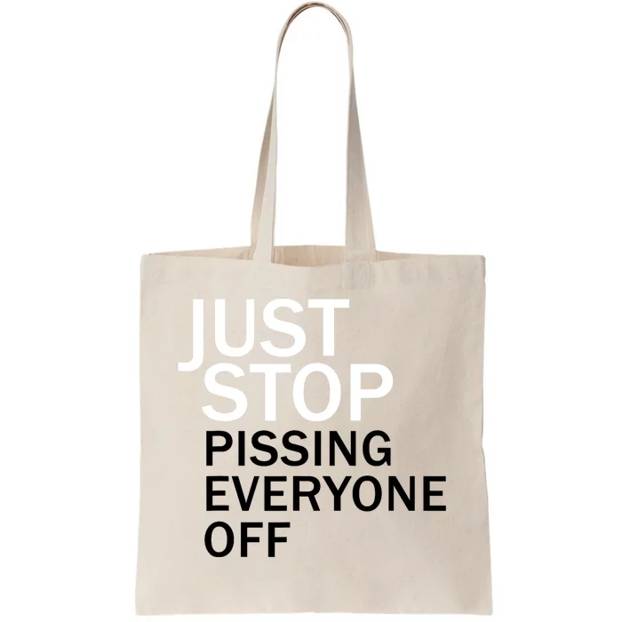 Just Stop Pissing Everyone Off Tote Bag