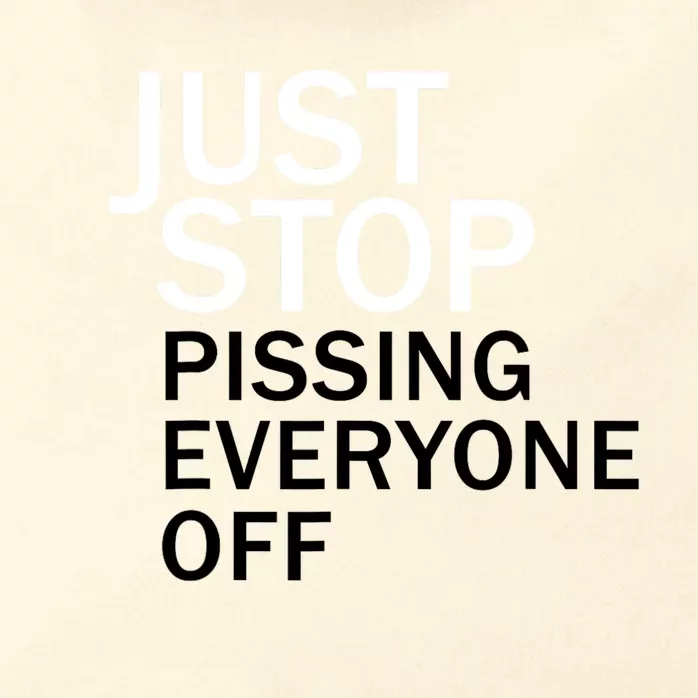 Just Stop Pissing Everyone Off Zip Tote Bag