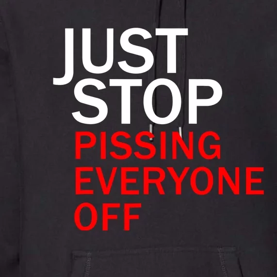 Just Stop Pissing Everyone Off Premium Hoodie