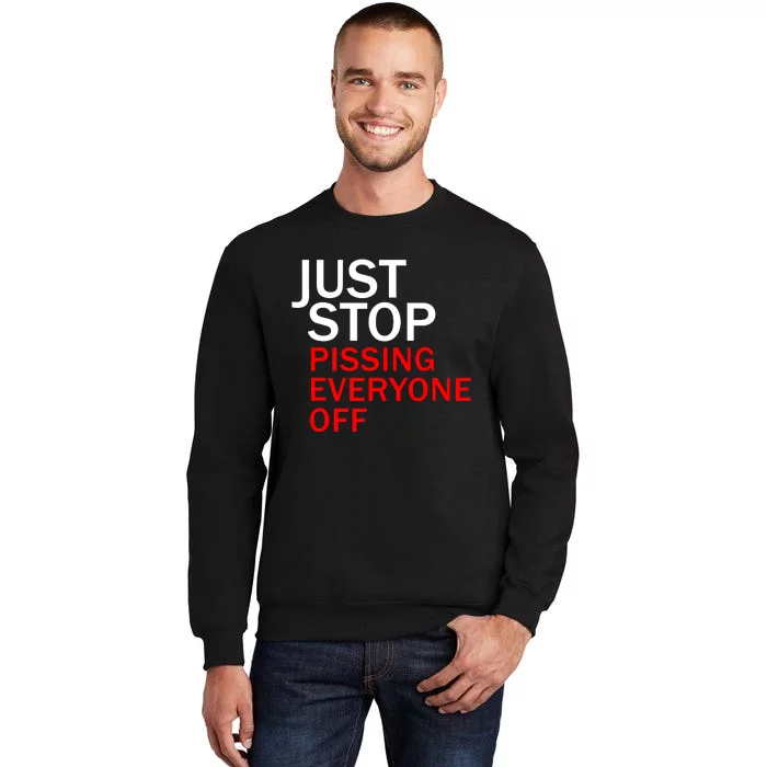 Just Stop Pissing Everyone Off Tall Sweatshirt