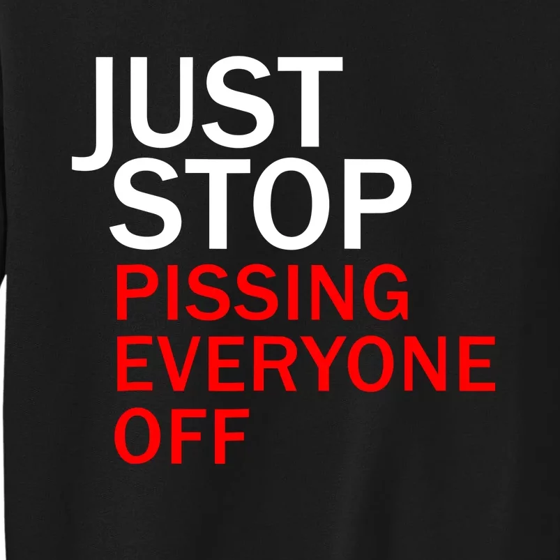 Just Stop Pissing Everyone Off Tall Sweatshirt