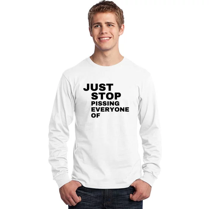 Just Stop Pissing Everyone Of Tall Long Sleeve T-Shirt