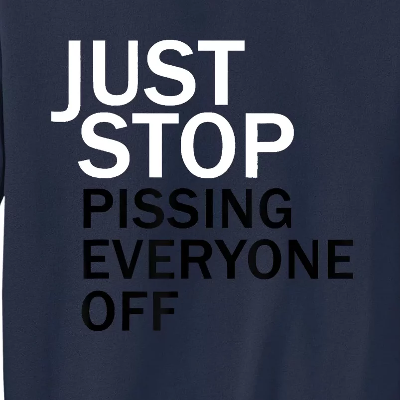 Just Stop Pissing Everyone Off Sweatshirt