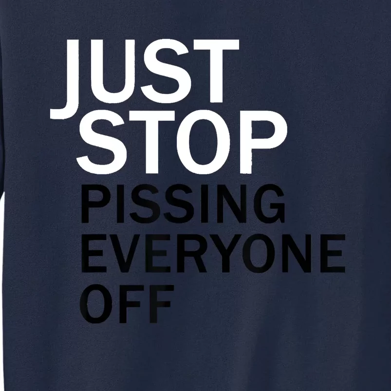 Just Stop Pissing Everyone Off Tall Sweatshirt